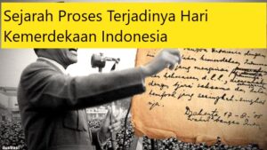 Sejarah Proses Terjadinya Hari Kemerdekaan Indonesia